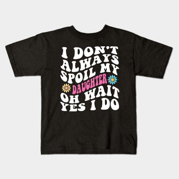 Retro Groovy I Don't Always Spoil My daughter Oh Wait yes I Do Kids T-Shirt by Spit in my face PODCAST